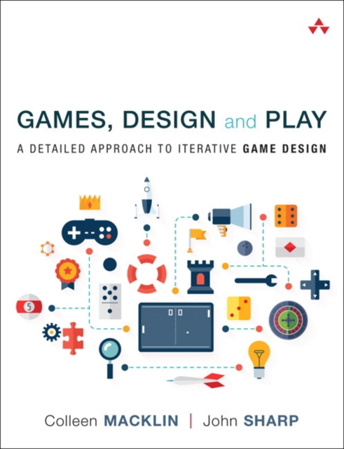 Games, Design and Play: A Detailed Approach to Iterative Game Design - Colleen Macklin