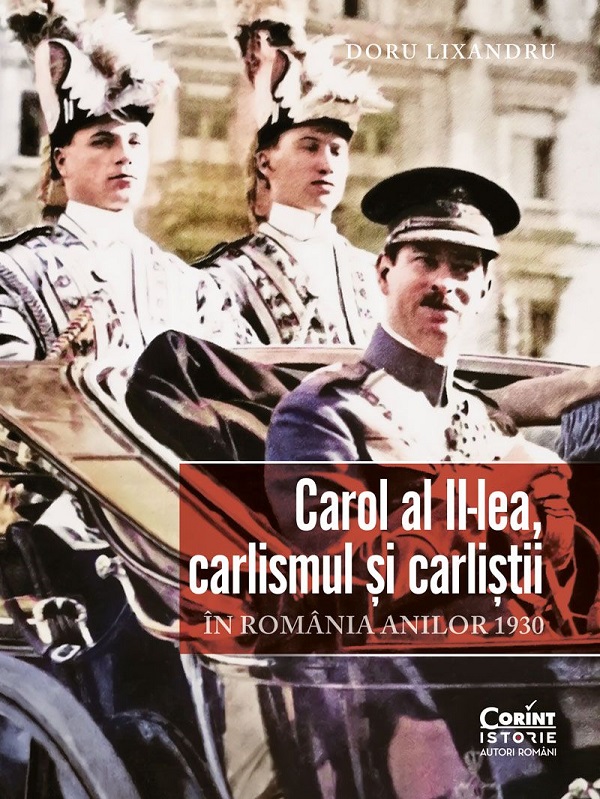 Carol al II-lea, carlismul si carlistii in Romania anilor 1930 - Doru Lixandru