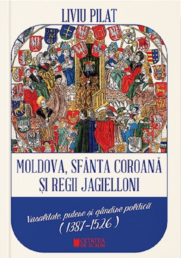 Moldova, Sfanta coroana si Regii Jagielloni - Liviu Pilat