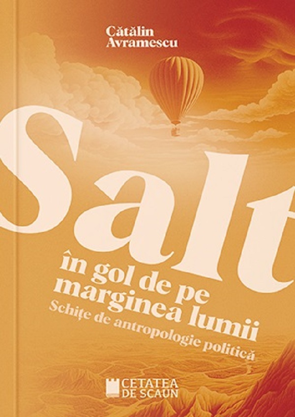 Salt in gol de pe marginea lumii. Schite de antropologie politica - Catalin Avramescu