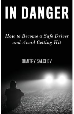 Coperta cărții 'In Danger: How to Become a Safe Driver and Avoid Getting Hit - Dimitry Salchev'