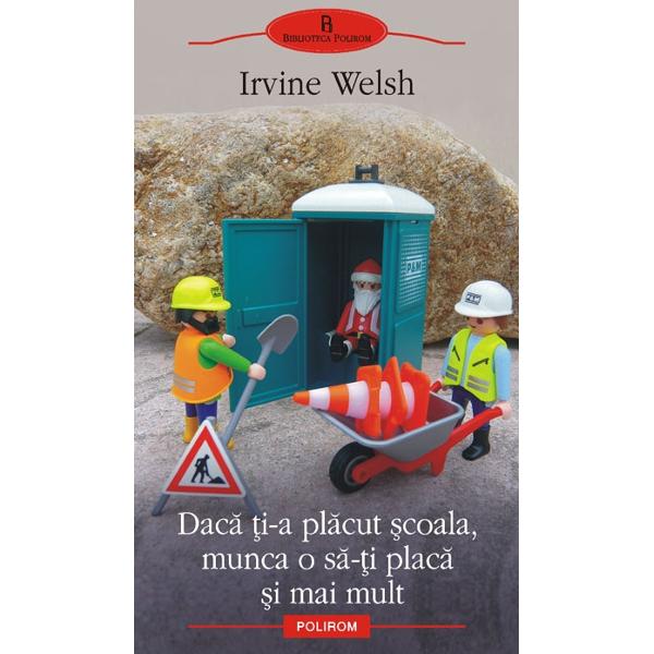 Daca ti-a placut scoala, munca o sa-ti placa si mai mult - Irvine Welsh