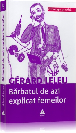 Barbatul de azi explicat femeilor - Gerard Leleu