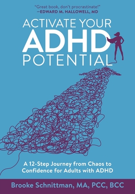 Activate Your ADHD Potential: A 12 Step Journey From Chaos to Confidence for Adults With ADHD - Brooke Schnittman