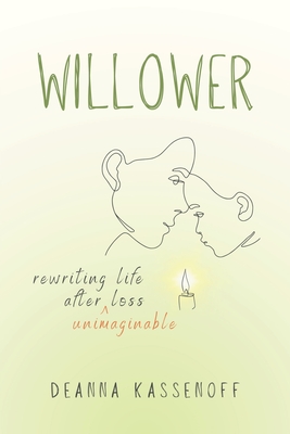 Willower: Rewriting Life After Unimaginable Loss - Deanna Kassenoff