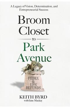 Coperta cărții 'Broom Closet to Park Avenue: A Legacy of Vision, Determination, and Entrepreneurial Success - Keith Byrd'