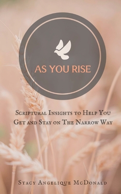 As You Rise: Scriptural Insights to Help You Get and Stay on The Narrow Way - Stacy Angelique Mcdonald