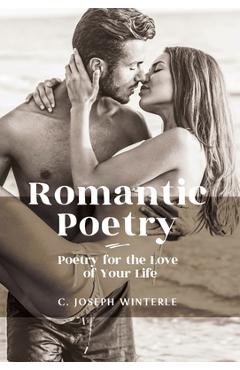 Coperta cărții 'Romantic Love: Poetry for the Love of Your Life: Poetry For The Love of Your Life - C. Joseph Winterle'