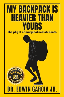 My Backpack Is Heavier Than Yours: The Plight of Marginalized Students. - Edwin Garcia