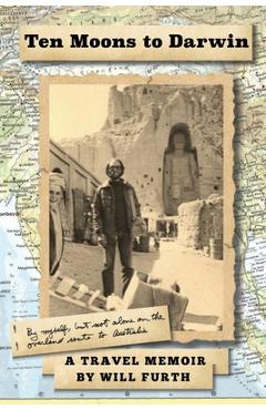 Coperta cărții 'Ten Moons to Darwin: By Myself, But Not Alone on the Overland Route to Australia - Will Furth'