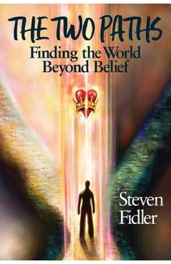 Coperta cărții 'The Two Paths: Finding the World Beyond Belief - Steven M. Fidler'