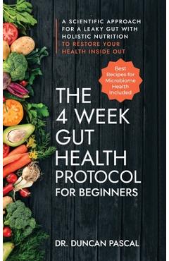 Coperta cărții 'The 4-Week Gut Health Protocol for Beginners: A Scientific Approach for A Leaky Gut with Holistic Nutrition to Restore'