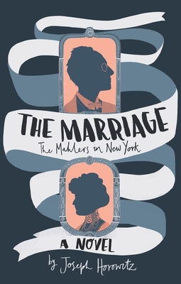 The Marriage: The Mahlers in New York - Joseph Horowitz