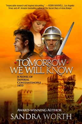 Tomorrow We Will Know: A Novel of Imperial Constantinople 1453 - Sandra Worth