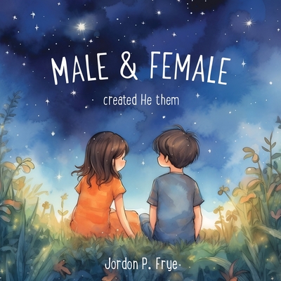 Male & Female Created He Them - Jordon P. Frye