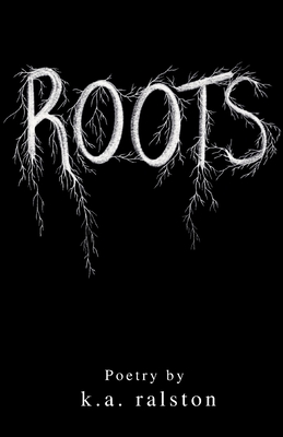 Roots: Poetry - K. A. Ralston