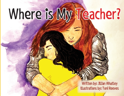 Coperta cărții 'Where is My Teacher: A Story for Children Who Have Lost Their Teacher - Jillian Whatley'