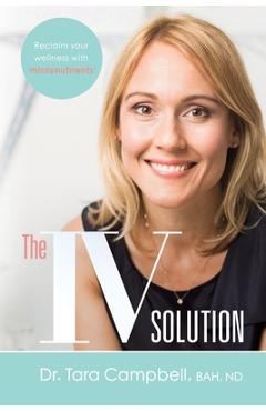 Coperta cărții 'The IV Solution: Reclaim Your Wellness with Micronutrients - Tara Campbell'