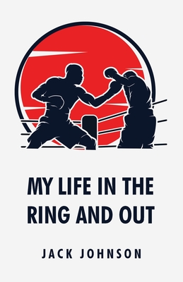 Coperta cărții 'My Life in the Ring and Out: Jack Johnson - Jack Johnson'