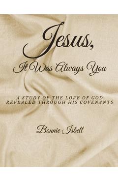 Coperta cărții 'Jesus, It was Always You: A Study of the Love of God Revealed through His Covenants - Bonnie Isbell'