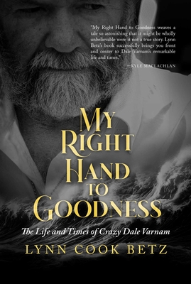 My Right Hand to Goodness: The Life and Times of Crazy Dale Varnam - Lynn Cook Betz