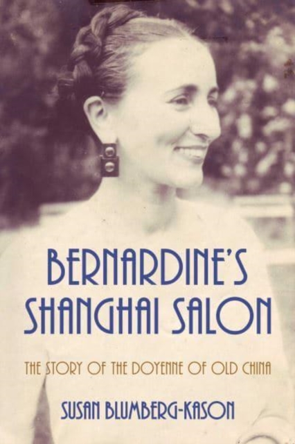 Bernardine's Shanghai Salon: The Story of the Doyenne of Old China - Susan Blumberg-kason