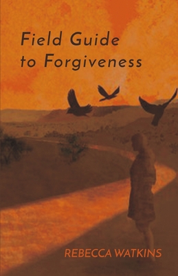 Field Guide to Forgiveness - Rebecca Watkins