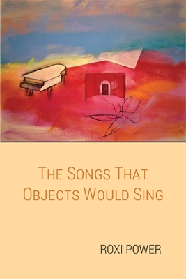 Coperta cărții 'The Songs that Objects Would Sing - Roxi Power'