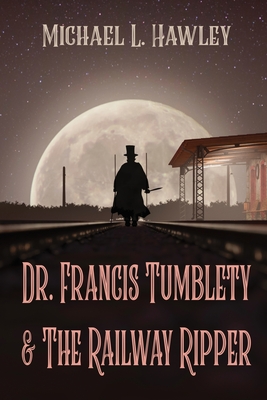 Dr. Francis Tumblety & The Railway Ripper - Michael L. Hawley