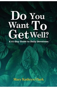 Poza produsului Do You Want To Get Well?: A 31-Day Guide to Daily Devotions - Mary Kathryn Clark