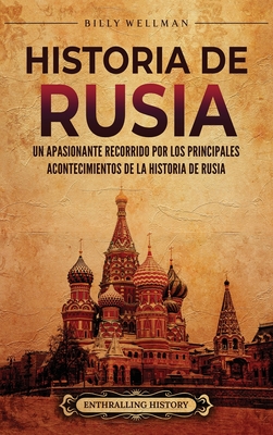 Historia de Rusia: Un apasionante recorrido por los principales acontecimientos de la historia de Rusia - Billy Wellman
