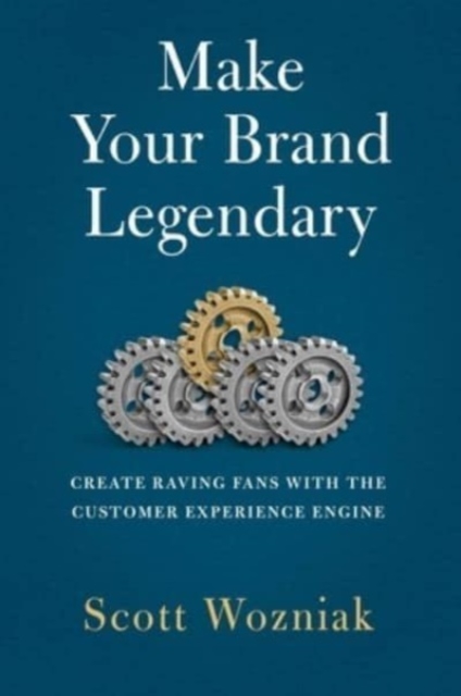 Make Your Brand Legendary: Create Raving Fans with the Customer Experience Engine - Scott Wozniak