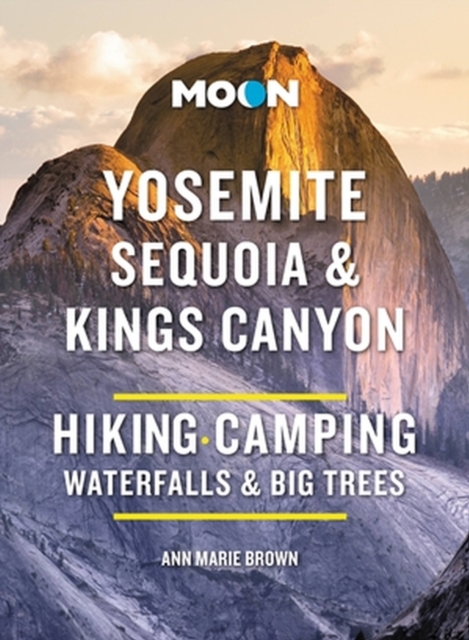 Moon Yosemite, Sequoia & Kings Canyon: Hiking, Camping, Waterfalls & Big Trees - Ann Marie Brown