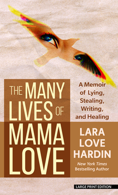 The Many Lives of Mama Love: A Memoir of Lying, Stealing, Writing, and Healing - Lara Love Hardin