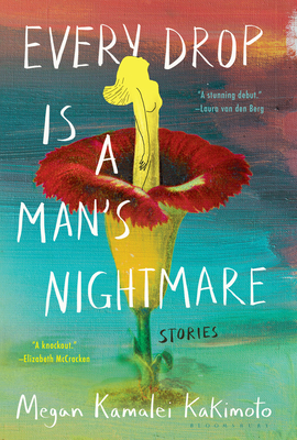 Every Drop Is a Man's Nightmare: Stories - Megan Kamalei Kakimoto