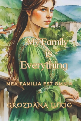 Mea Familia Est Omnia: My Family is Everything - Grozdana Lukic