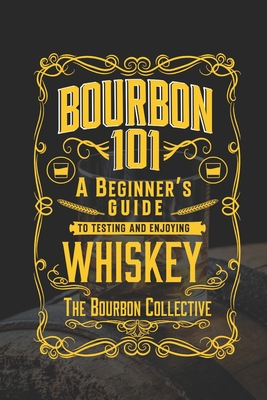 Bourbon 101: A Beginner's Guide to Tasting and Enjoying Whiskey with The Bourbon Collective - Bourbon Collective