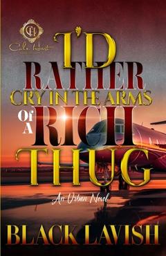 Coperta cărții 'I'd Rather Cry In The Arms Of A Rich Thug: An Urban Novel - Black Lavish'