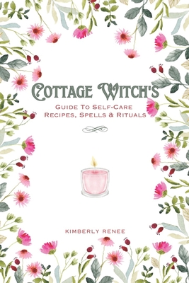 Cottage Witch's: Guide To Self-Care Recipes, Spells & Rituals - Kimberly Renee