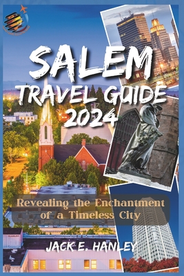 Salem Travel Guide 2023-2024: Revealing the Enchantment of a Timeless City - Jack E. Hanley