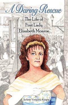 Coperta cărții 'A Daring Rescue: The Life of First Lady Elizabeth Monroe - Marianne Savage'