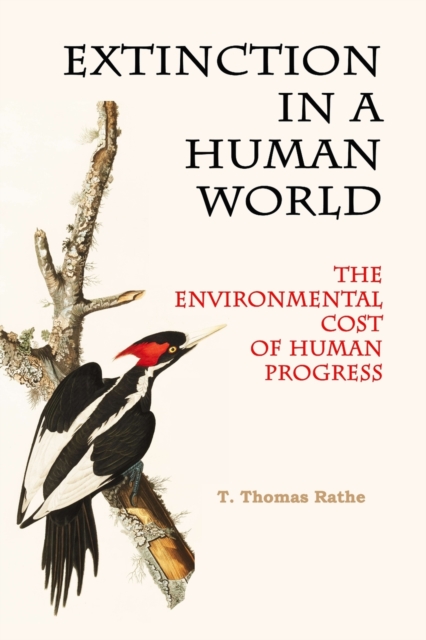 Extinction in a Human World: The Environmental Cost of Human Progress - T. Thomas Rathe