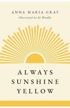 Always Sunshine Yellow - Anna Maria Gray