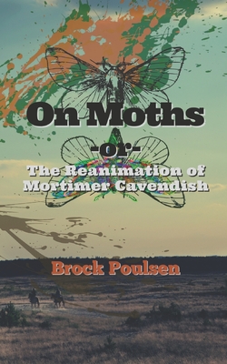 On Moths: -or- The Reanimation of Mortimer Cavendish - Brock Poulsen