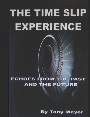 The Time Slip Experience: Echoes From The Past and Future - Anthony Meyer