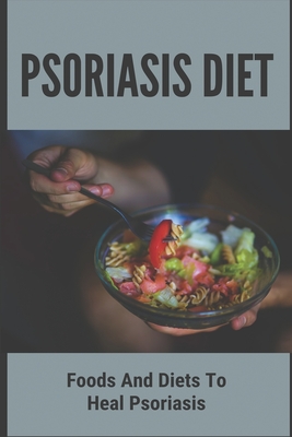 Psoriasis Diet: Foods And Diets To Heal Psoriasis: Psoriasis Diet - Thaddeus Lynema