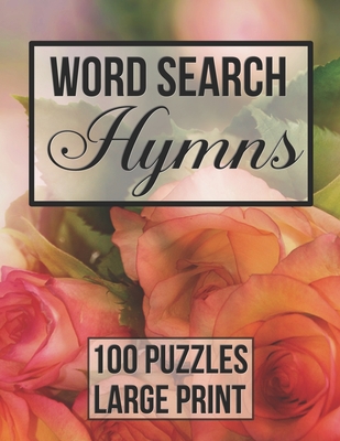 Word Search Hymns: 100 Large Print Puzzles from Popular Hymns - Beautiful Floral Cover - Hummingbird Book Publishing