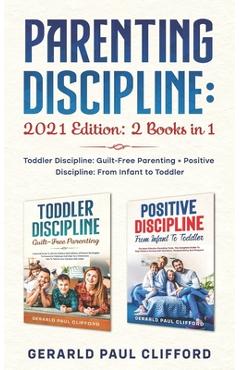 Coperta cărții 'Parenting Discipline: 2021 Edition: 2 Books in 1: Toddler Discipline: Guilt-Free Parenting + Positive Discipline: From'