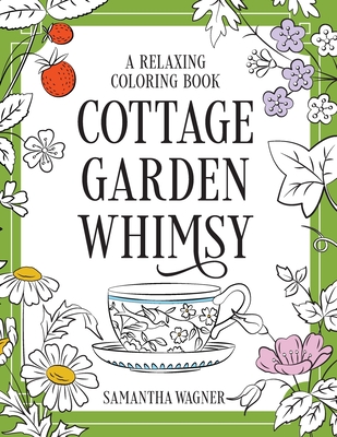 Cottage Garden Whimsy: A Relaxing Coloring Book: Victorian Motifs of Flowers, Butterflies, Birds & More - Samantha Wagner