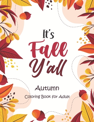 It's Fall, Y'all - Autumn Coloring Book for Adult: An Adult Coloring Book Featuring Charming Autumn Scenes, Halloween, Fall, Thanksgiving, Broken Circ - Sawaar Coloring